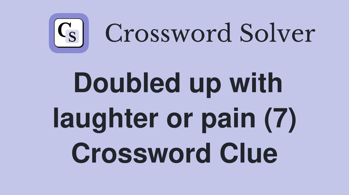 Doubled up with laughter or pain (7) Crossword Clue