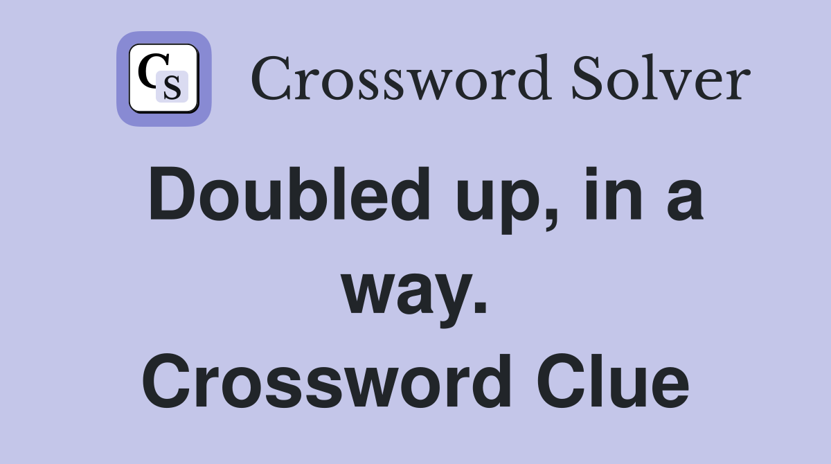 Doubled up, in a way. Crossword Clue