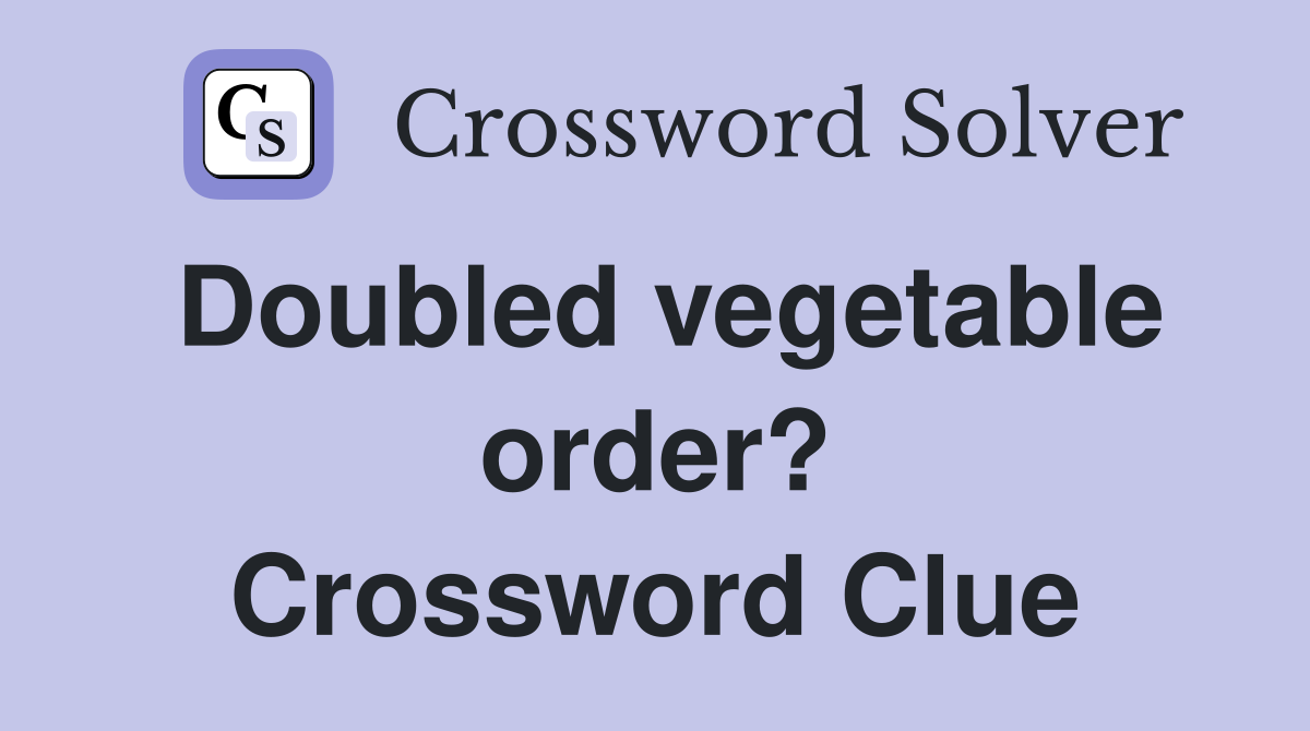 Doubled vegetable order? Crossword Clue