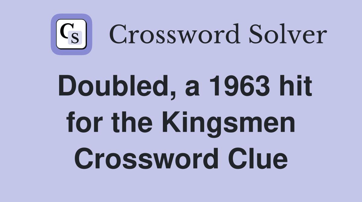 Doubled, a 1963 hit for the Kingsmen Crossword Clue