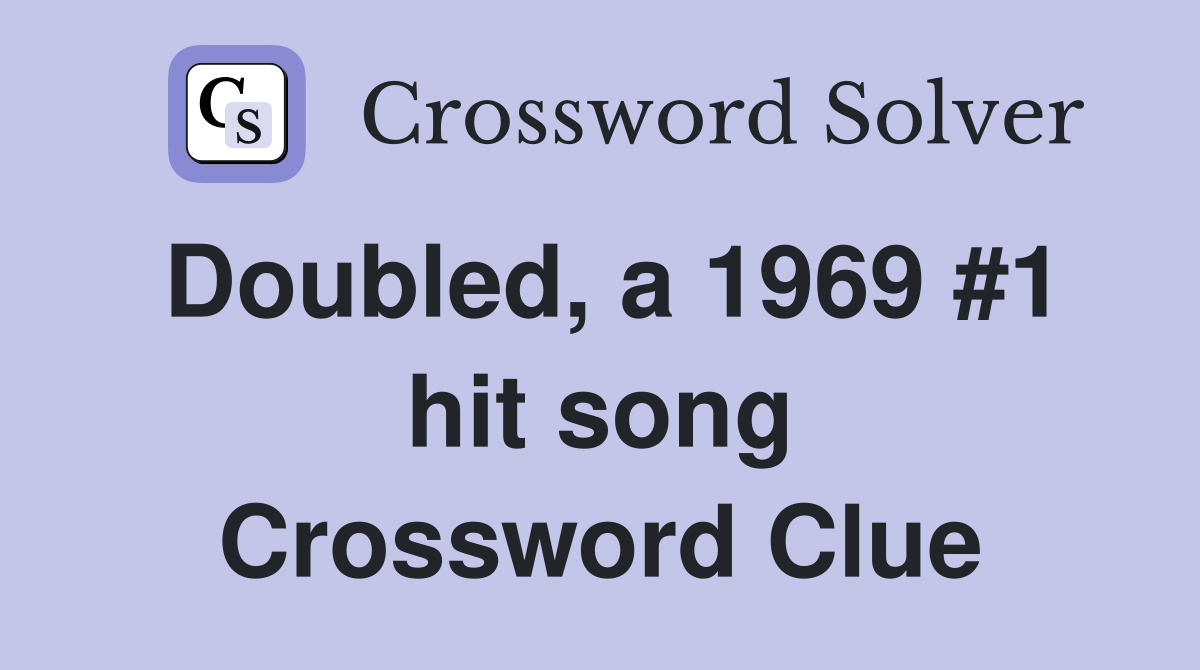 Doubled, a 1969 #1 hit song Crossword Clue
