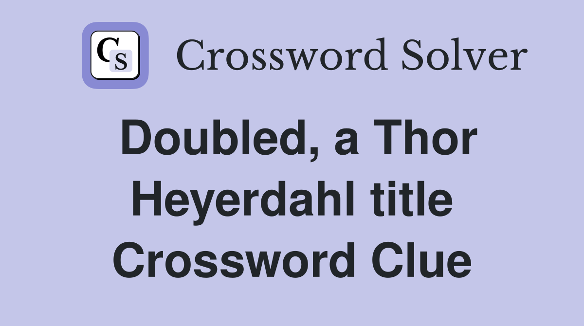 Doubled, a Thor Heyerdahl title Crossword Clue