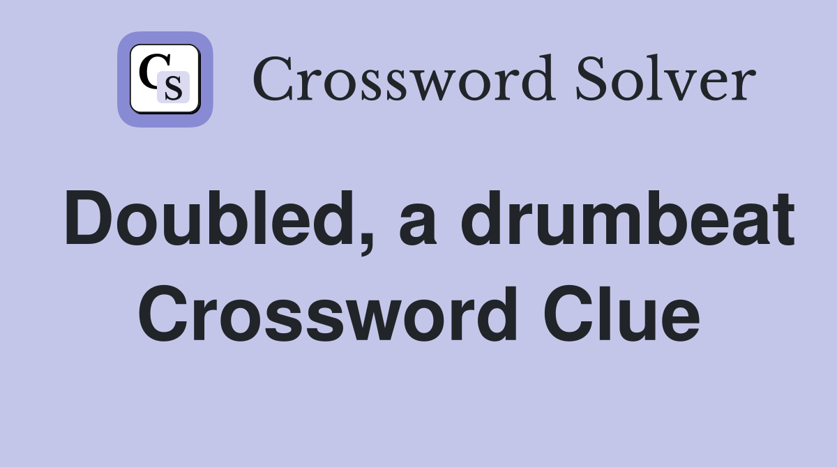 Doubled, a drumbeat Crossword Clue