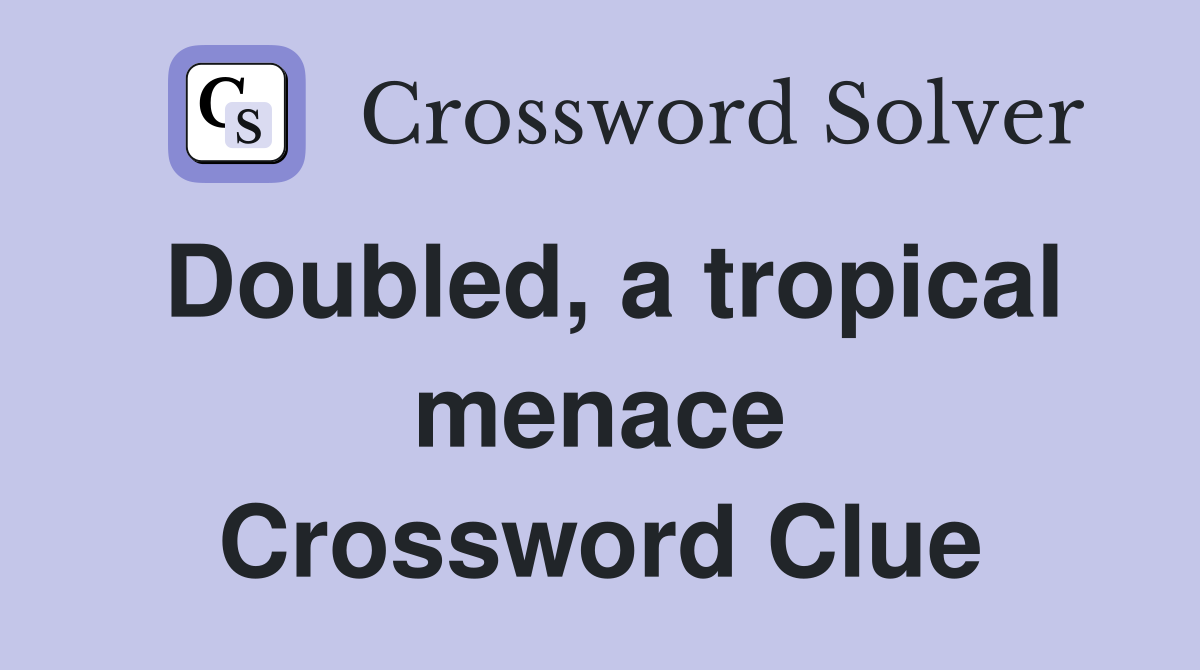 Doubled, a tropical menace Crossword Clue