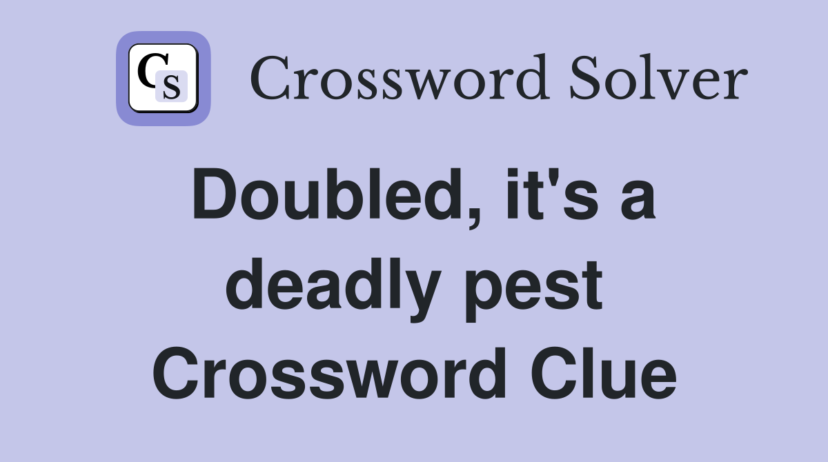 Doubled, it's a deadly pest Crossword Clue