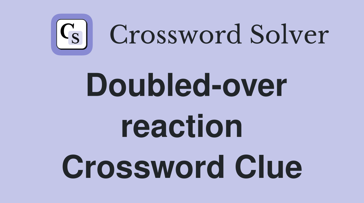 Doubled-over reaction Crossword Clue