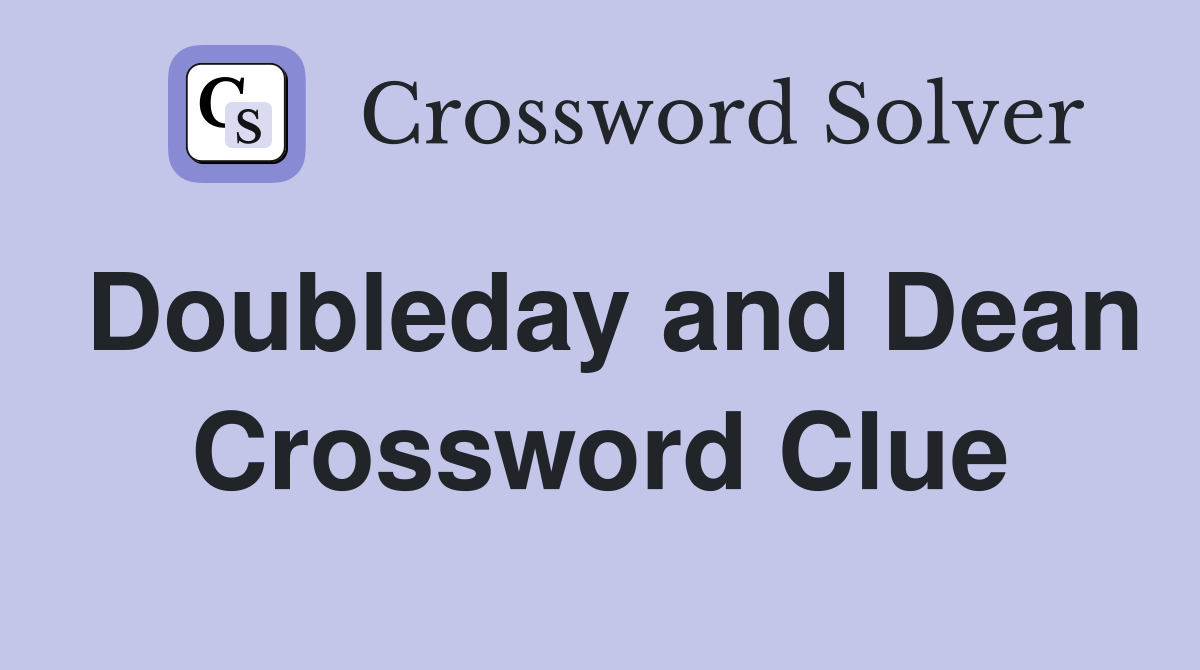 Doubleday and Dean Crossword Clue
