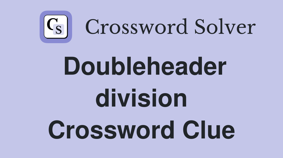 Doubleheader division Crossword Clue