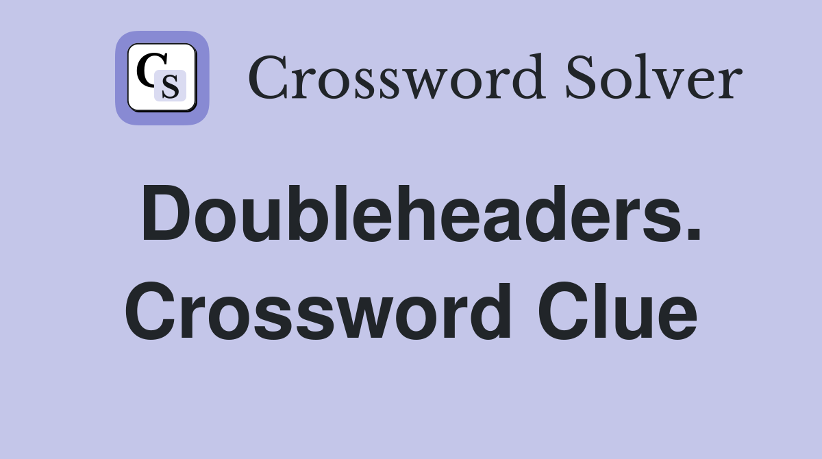 Doubleheaders. Crossword Clue