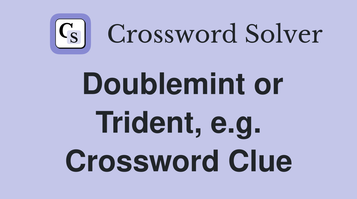 Doublemint or Trident, e.g. Crossword Clue