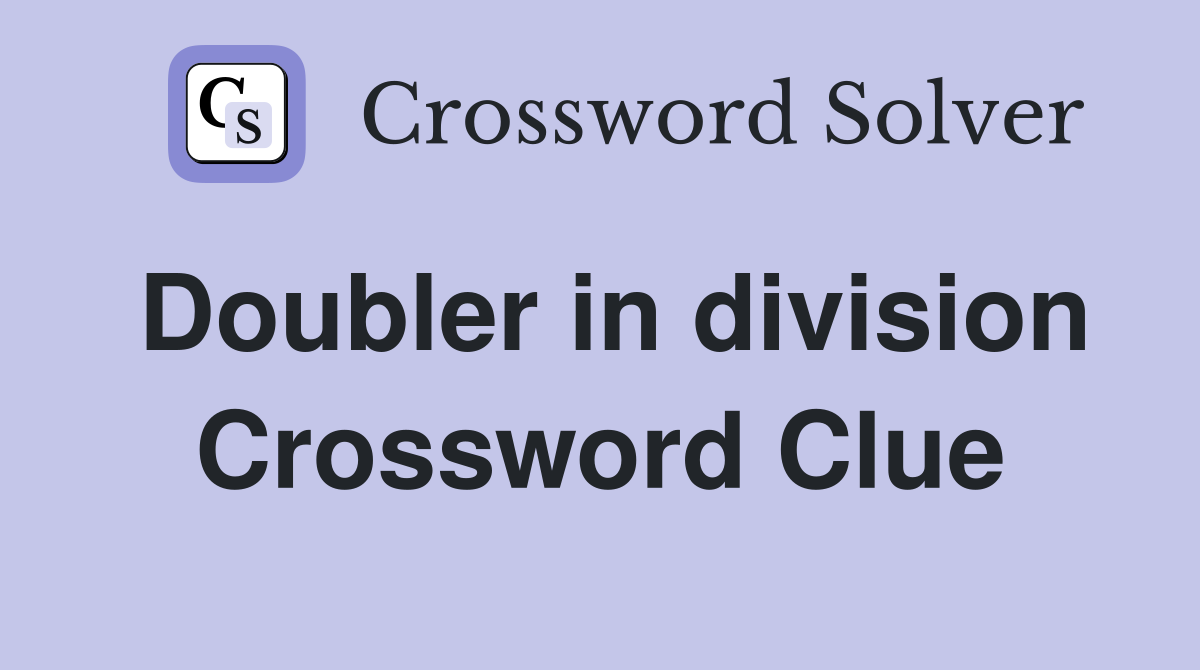 Doubler in division Crossword Clue