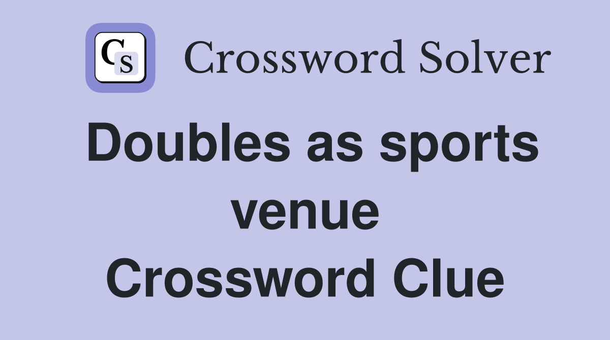 Doubles as sports venue Crossword Clue