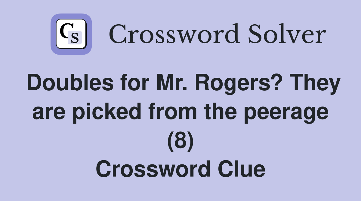 Doubles for Mr. Rogers? They are picked from the peerage (8) Crossword Clue