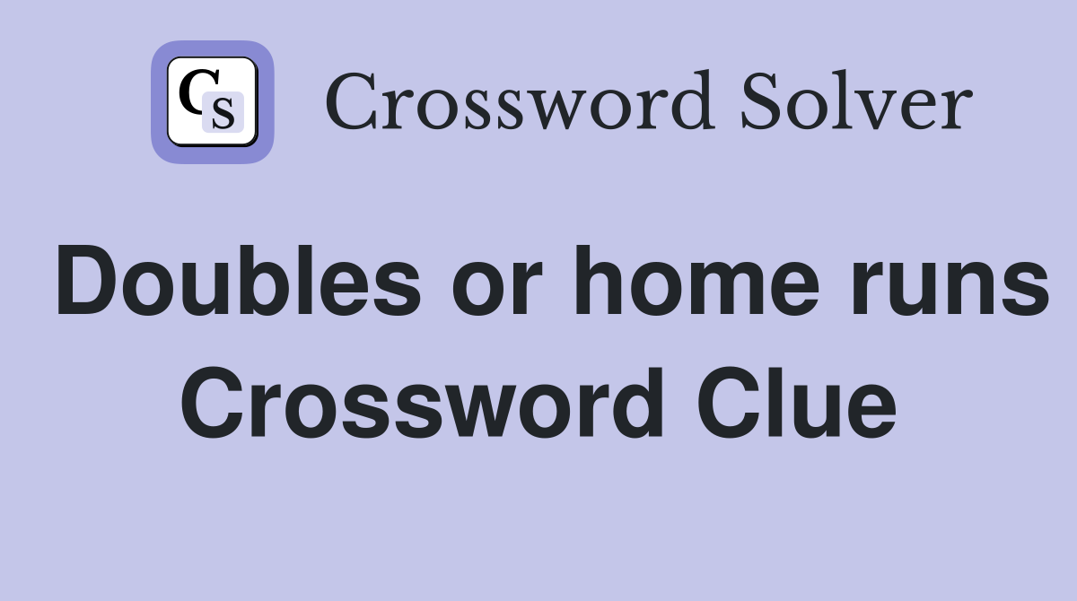 Doubles or home runs Crossword Clue