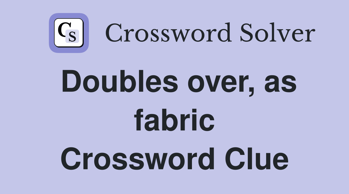 Doubles over, as fabric Crossword Clue