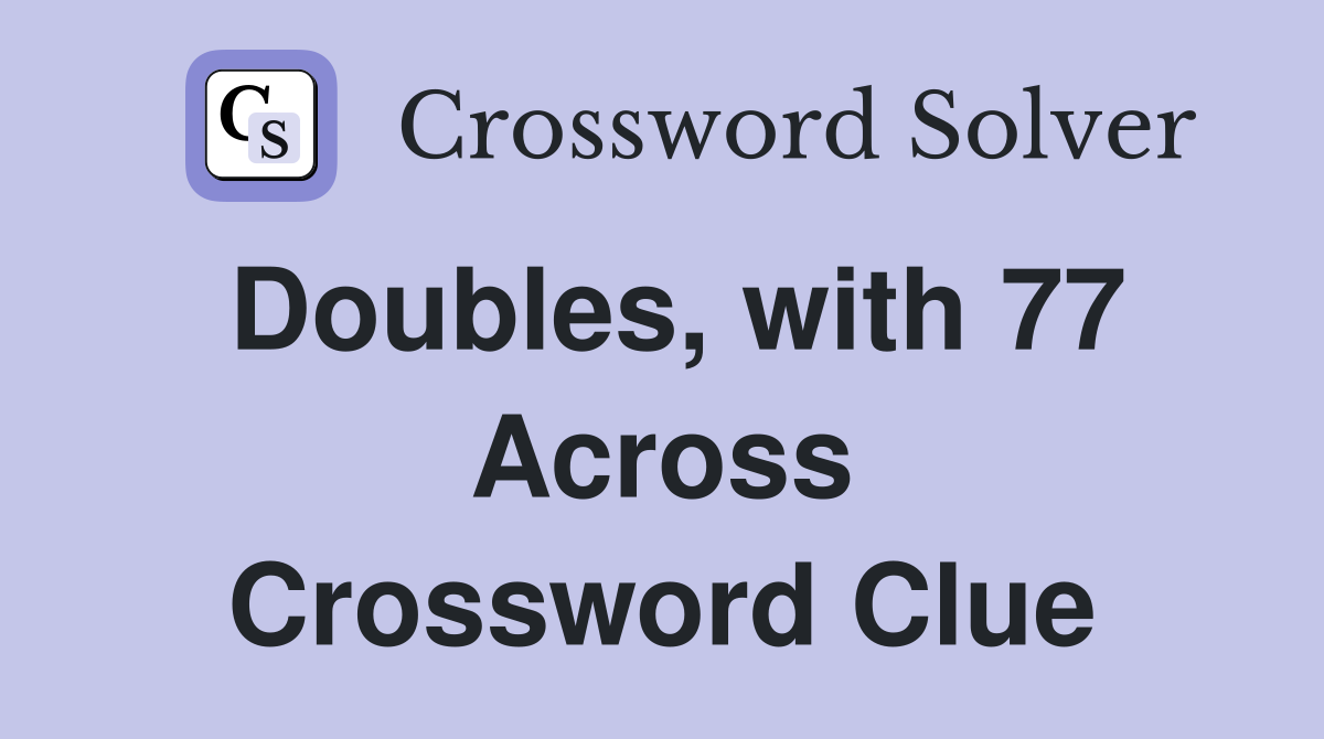 Doubles, with 77 Across Crossword Clue