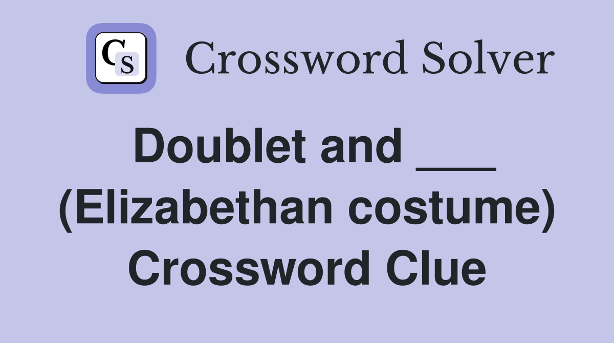 Doublet and ___ (Elizabethan costume) Crossword Clue