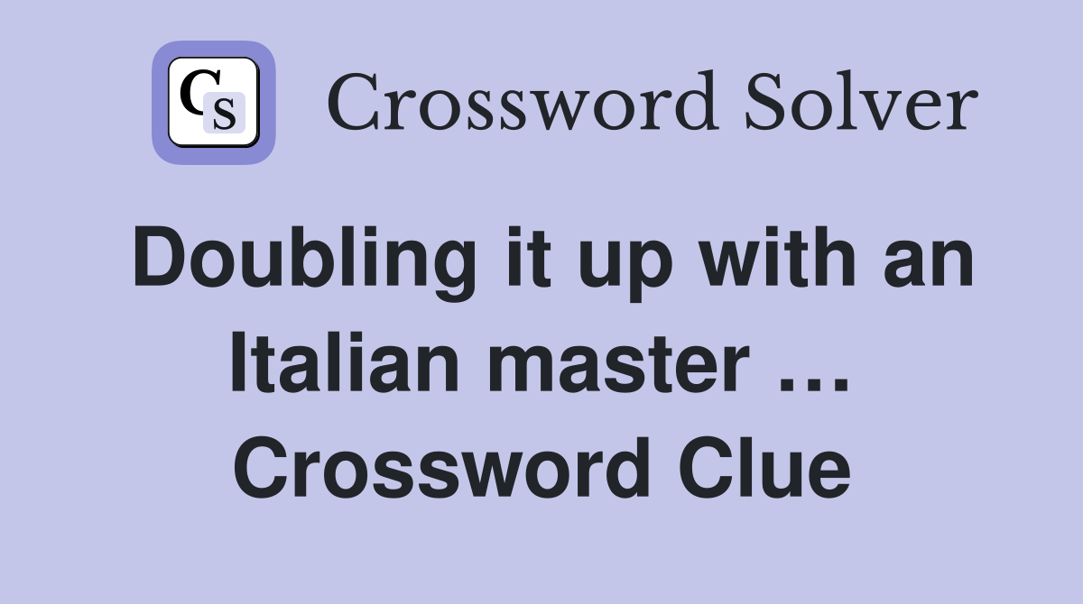 Doubling it up with an Italian master … Crossword Clue