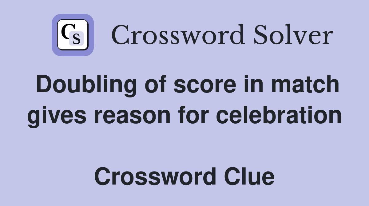 Doubling of score in match gives reason for celebration  Crossword Clue