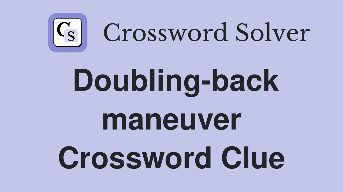 Doubling-back maneuver Crossword Clue