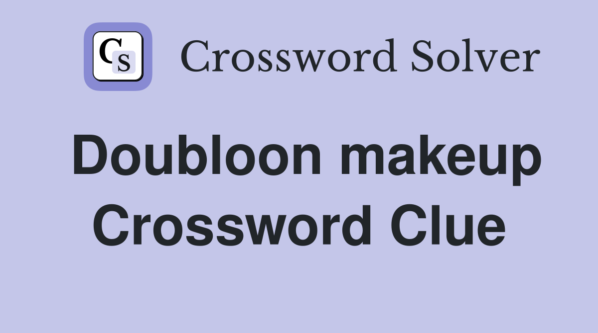 Doubloon makeup Crossword Clue