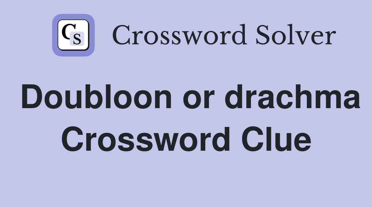 Doubloon or drachma Crossword Clue
