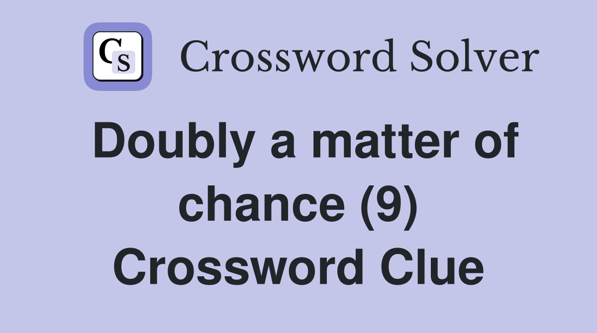 Doubly a matter of chance (9) Crossword Clue