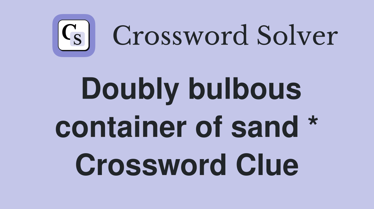 Doubly bulbous container of sand * Crossword Clue