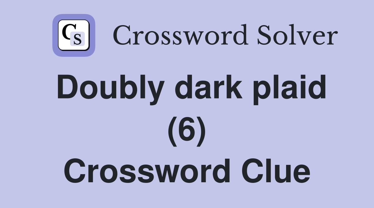 Doubly dark plaid (6) Crossword Clue
