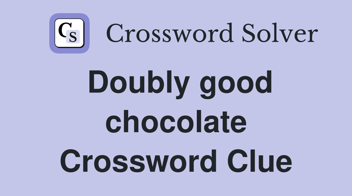 Doubly good chocolate Crossword Clue
