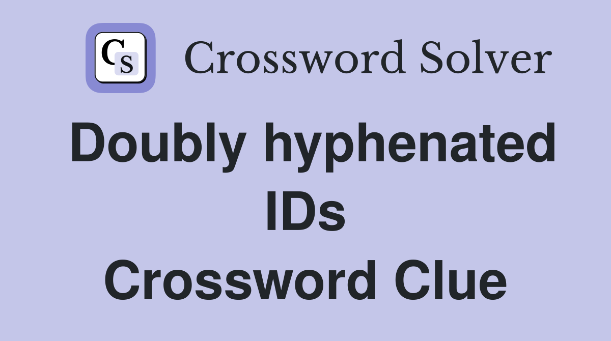 Doubly hyphenated IDs Crossword Clue