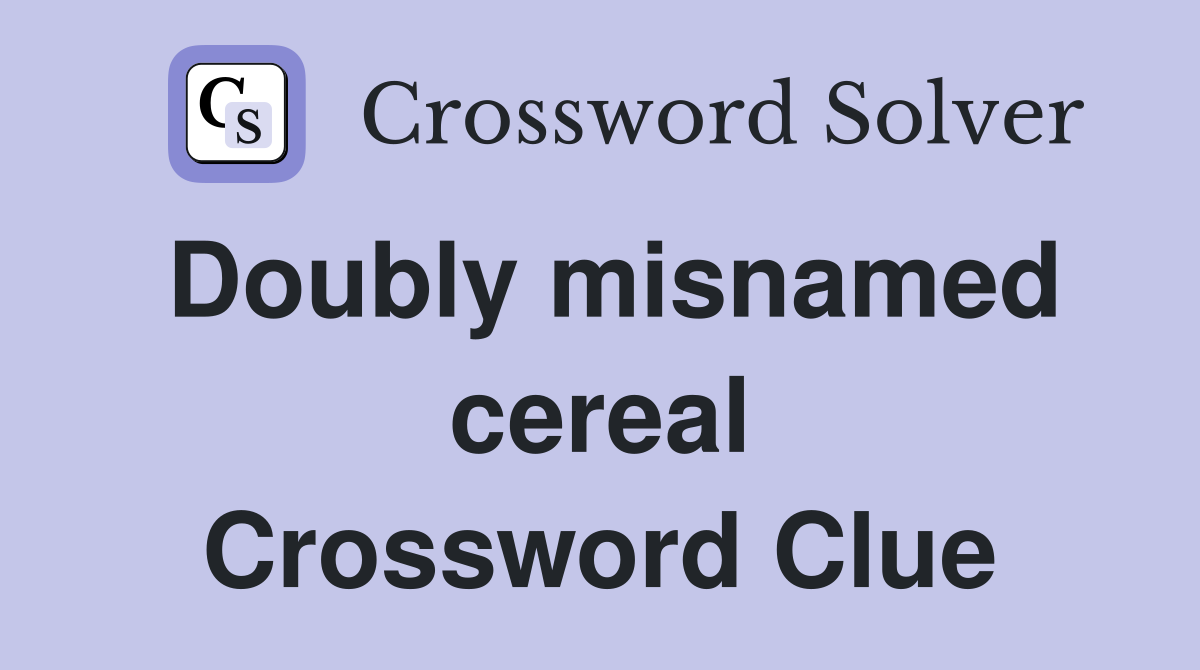 Doubly misnamed cereal Crossword Clue