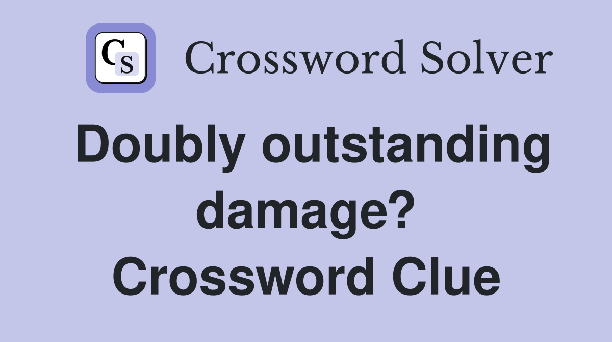 Doubly outstanding damage? Crossword Clue