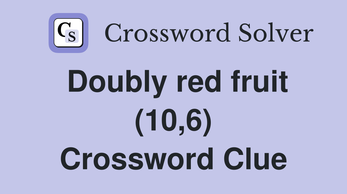 Doubly red fruit (10,6) Crossword Clue