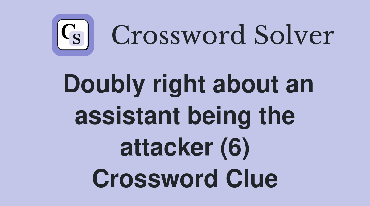 Doubly right about an assistant being the attacker (6) Crossword Clue