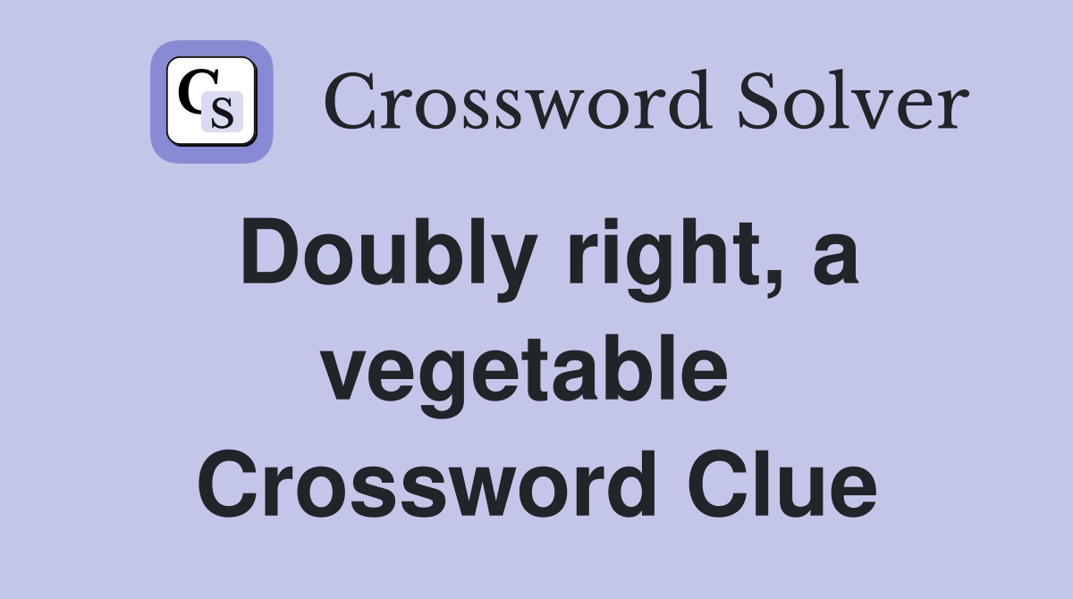 Doubly right, a vegetable  Crossword Clue