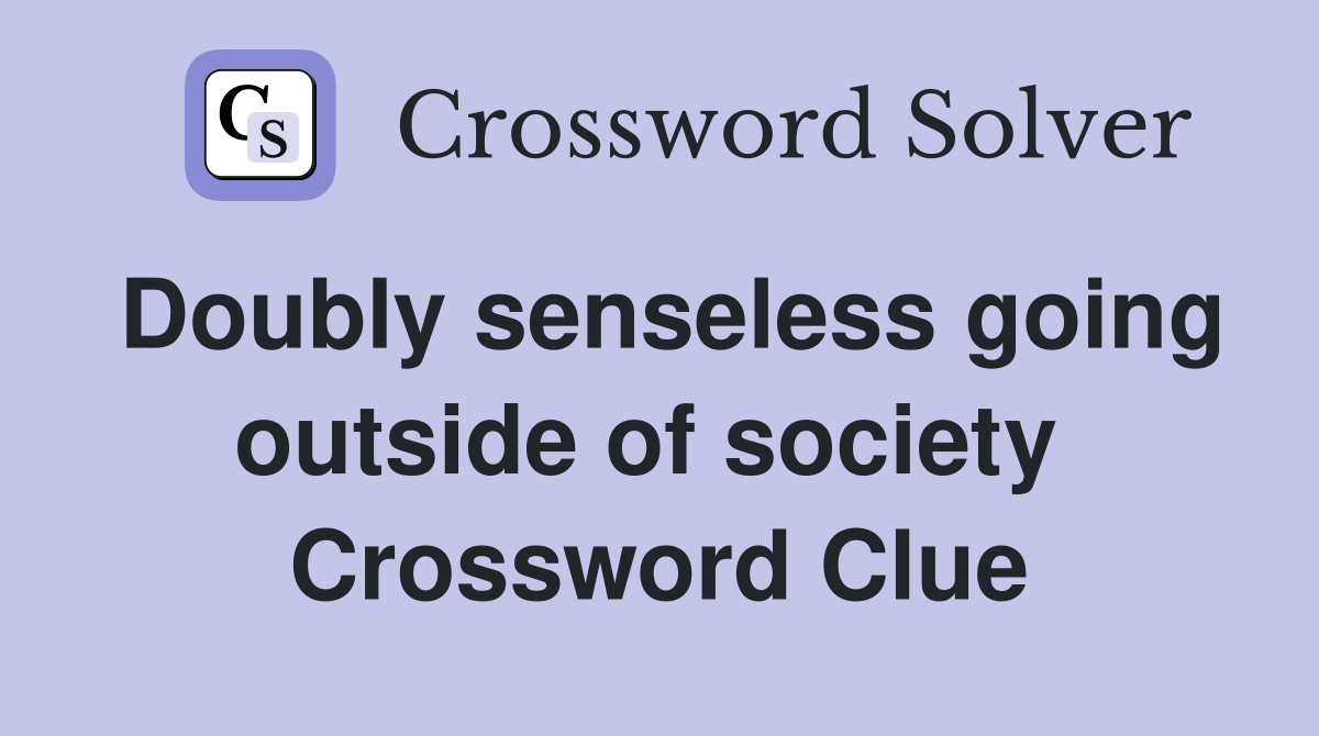 Doubly senseless going outside of society  Crossword Clue