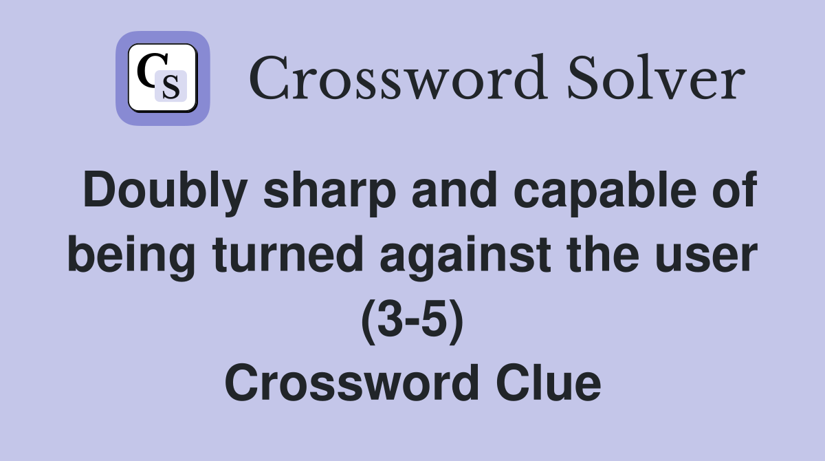 Doubly sharp and capable of being turned against the user (3-5) Crossword Clue