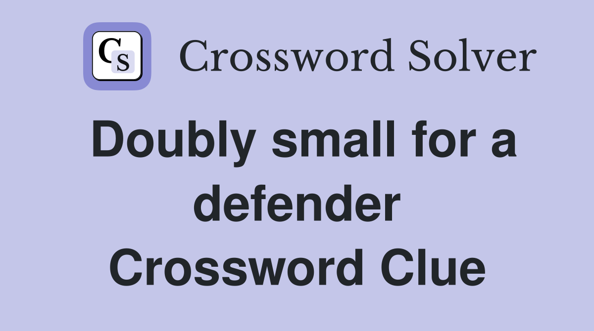 Doubly small for a defender Crossword Clue