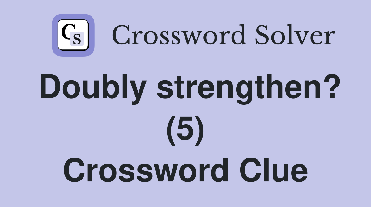 Doubly strengthen? (5) Crossword Clue