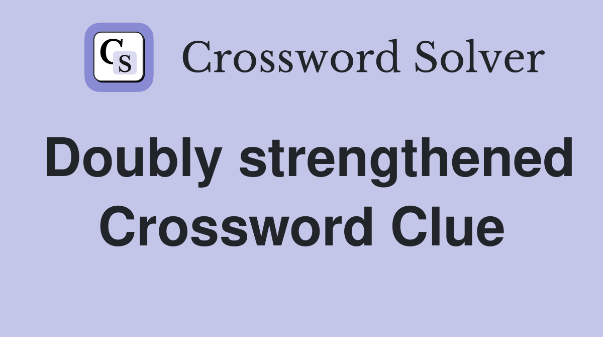 Doubly strengthened Crossword Clue