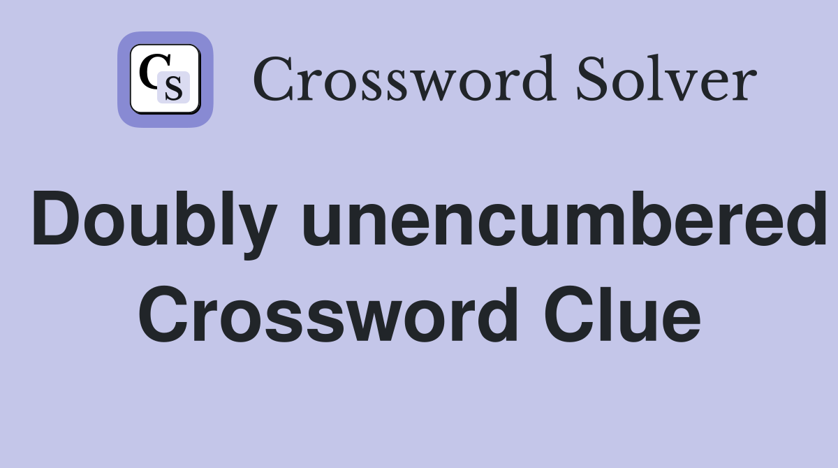 Doubly unencumbered Crossword Clue