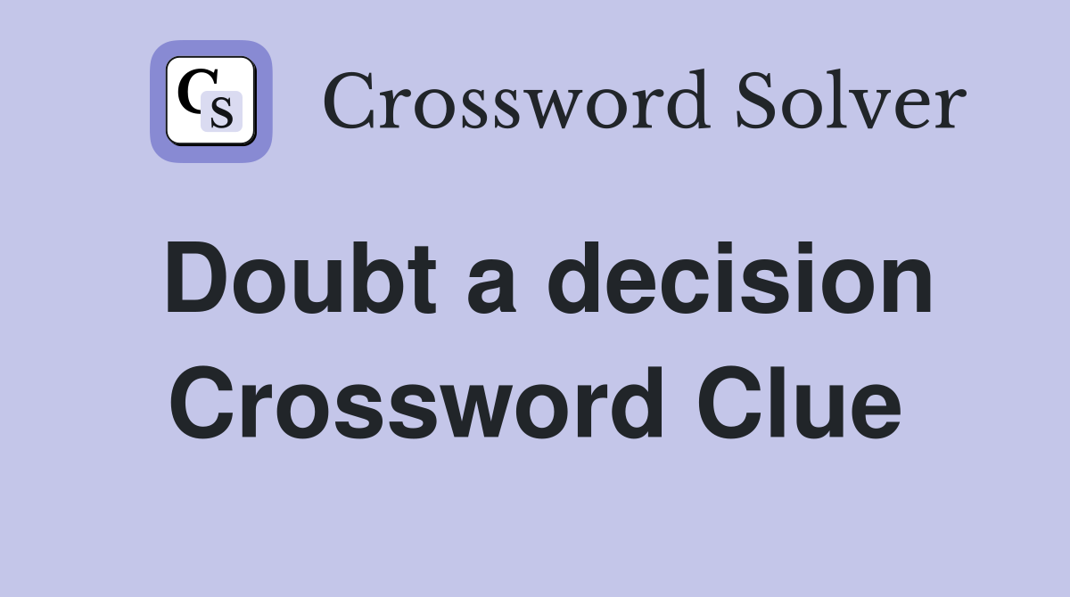 Doubt a decision Crossword Clue