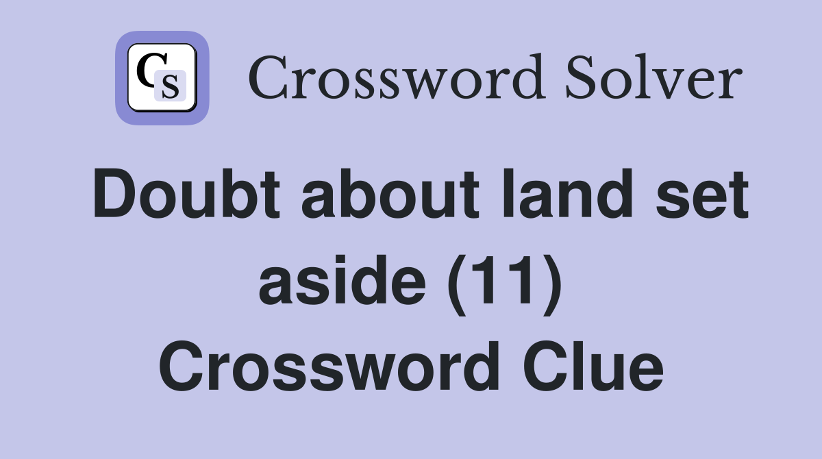 Doubt about land set aside (11) Crossword Clue