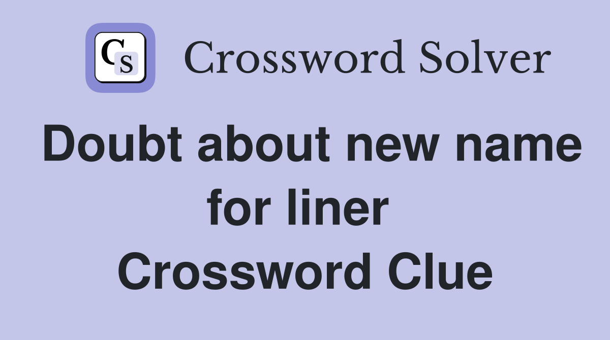 Doubt about new name for liner  Crossword Clue