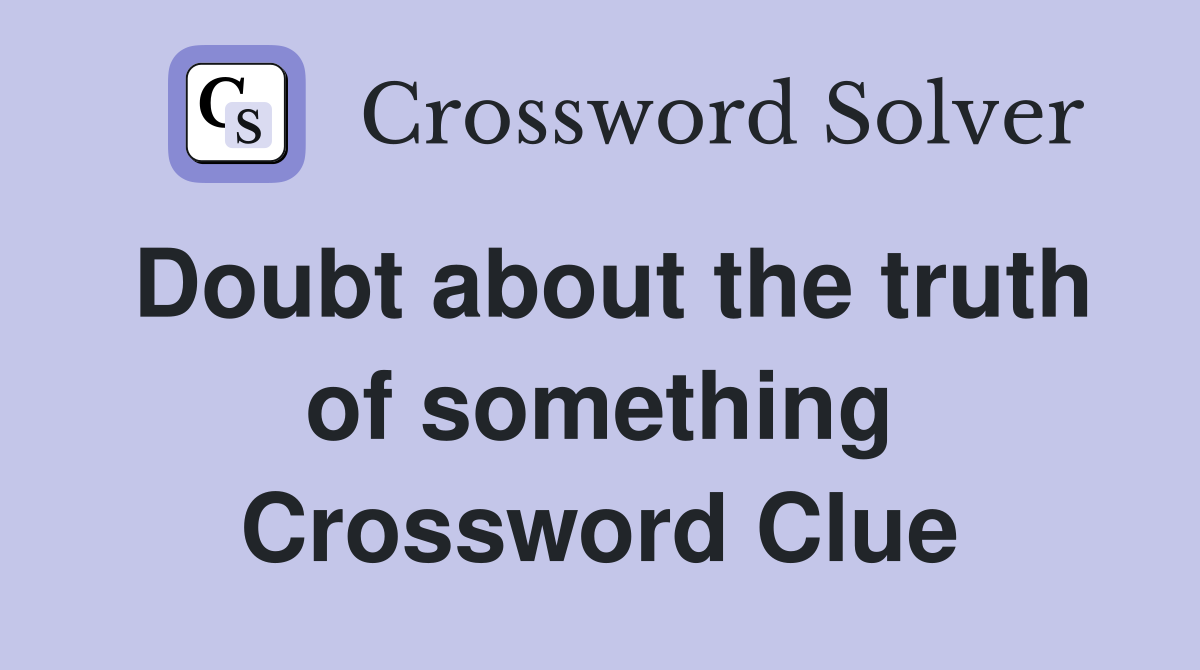 Doubt about the truth of something Crossword Clue