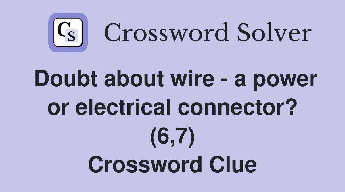 Doubt about wire - a power or electrical connector? (6,7) Crossword Clue