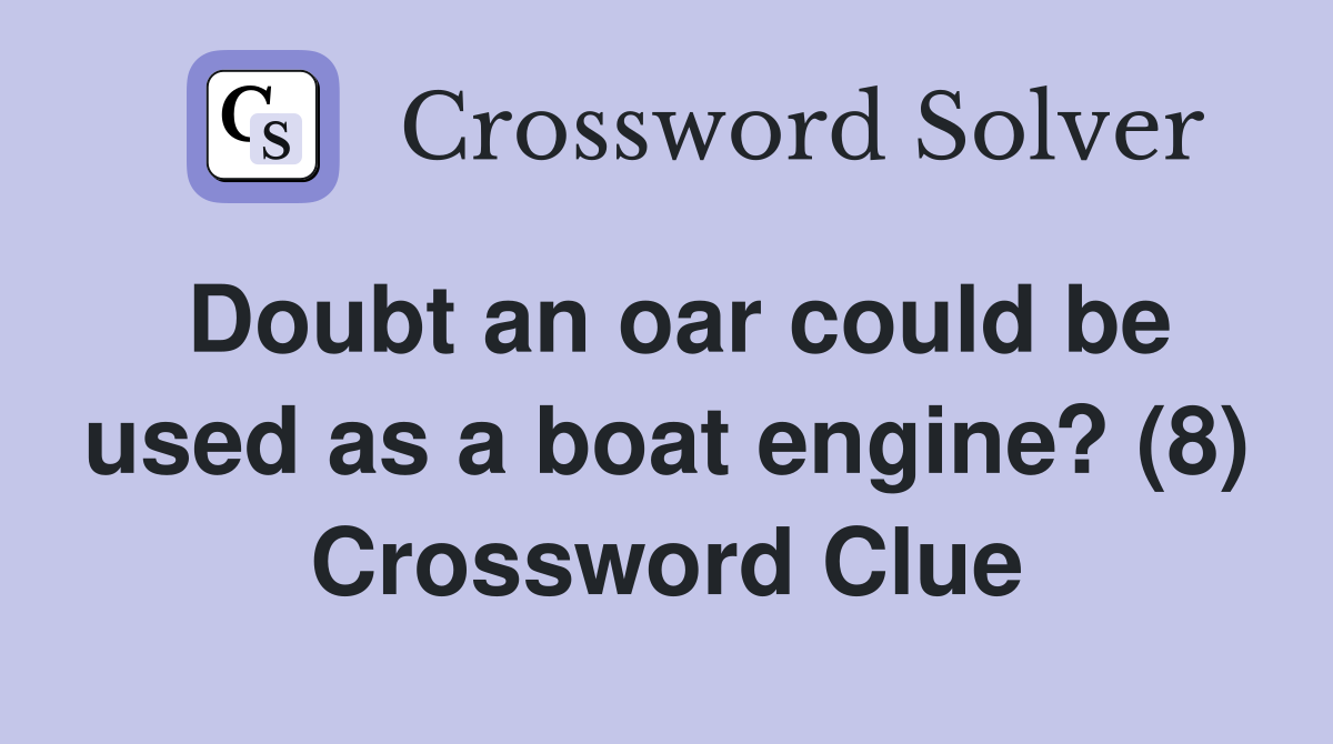 Doubt an oar could be used as a boat engine? (8) Crossword Clue