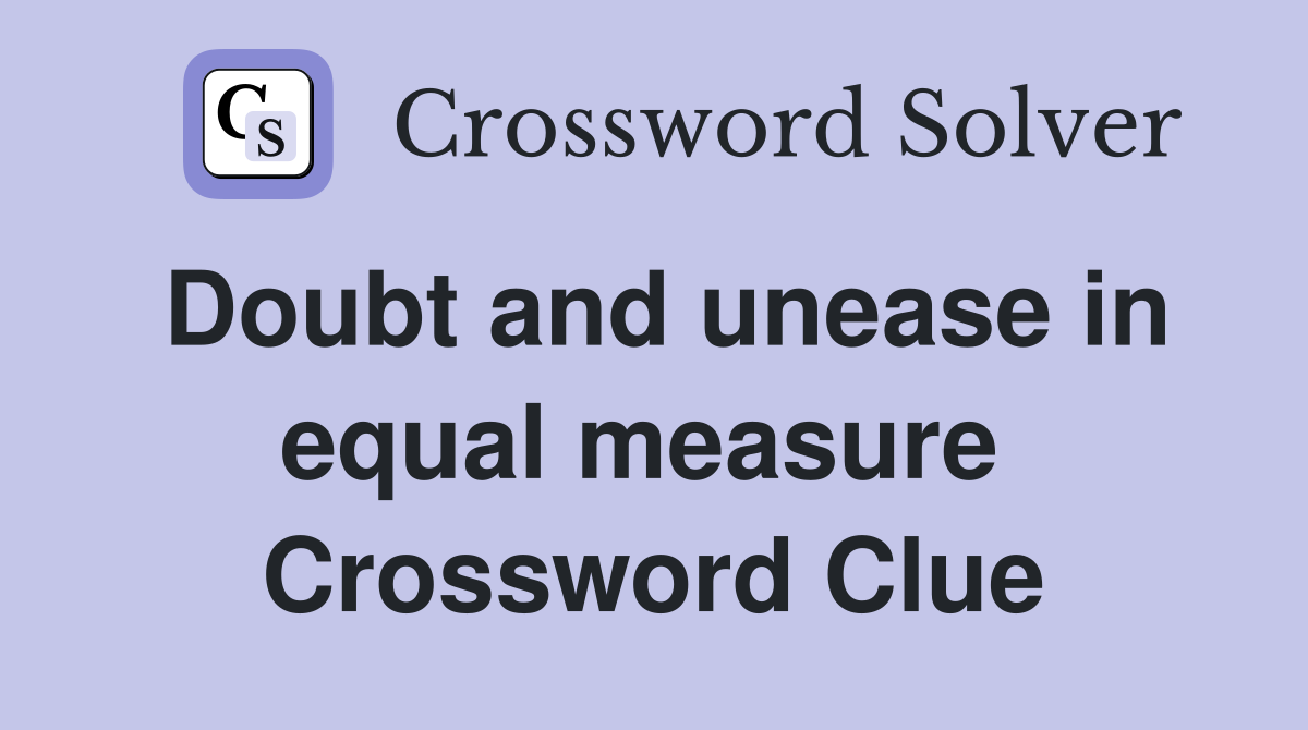 Doubt and unease in equal measure  Crossword Clue