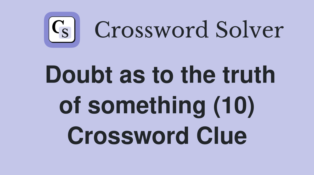 Doubt as to the truth of something (10) Crossword Clue